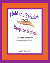 Title: Hold the Paradox, Drop the Burden, Author: Amy Gaudia