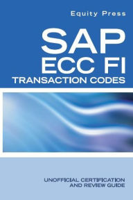 Title: SAP ECC FI Transaction Codes: Unofficial Certification and Review Guide, Author: Equity Press