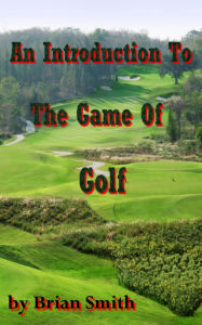 Title: An Introduction To The Game Of Golf, Author: Brian Smith