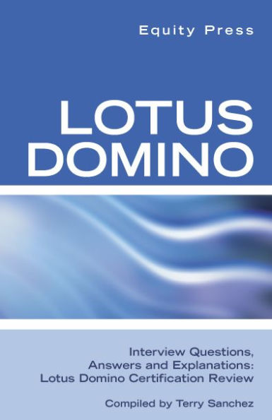 Lotus Domino Interview Questions, Answers, and Explanations: Lotus Domino Certification Review