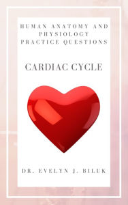 Title: Human Anatomy and Physiology Practice Questions: Cardiac Cycle, Author: Dr. Evelyn J Biluk