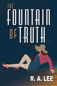 Title: The Fountain of Truth: A Novel, Author: R.A. Lee