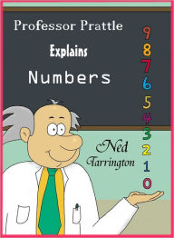 Title: Professor Prattle Explains Numbers, Author: Ned Tarrington