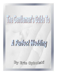 Title: The Gentlemen's Guide To A Perfect Wedding, Author: Eric Cybulski