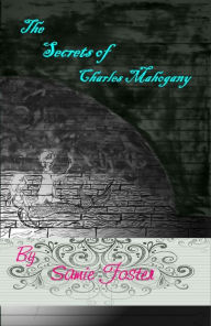 Title: The Secrets of Charles Mahogany, Author: Samie Foster