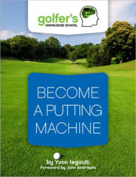 Title: Become a Putting Machine, Author: Yvon Legault