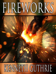 Title: Fireworks (A Dramatic Short Story), Author: Kenneth Guthrie