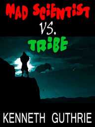 Title: Mad Scientist Vs. Tribe (Hero Stories #1), Author: Kenneth Guthrie