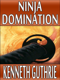 Title: Ninja Domination (Ninja Action Thriller Series #8), Author: Kenneth Guthrie