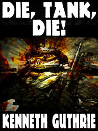 Title: Die, Tank, Die! (Tank Science Fiction Series #8), Author: Kenneth Guthrie