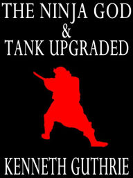 Title: The Ninja God and Tank Upgraded (Two Story Pack), Author: Kenneth Guthrie