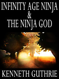 Title: Infinity Age Ninja and The Ninja God (Two Story Pack), Author: Kenneth Guthrie