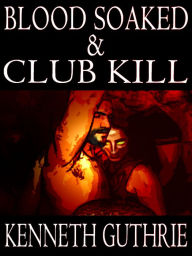 Title: Blood Soaked and Club Kill (Two Story Pack), Author: Kenneth Guthrie