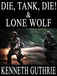 Title: Die, Tank, Die! and Lone Wolf (Two Story Pack), Author: Kenneth Guthrie