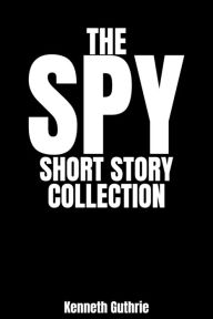 Title: Spy: The Collection (Stories 1-4), Author: Kenneth Guthrie