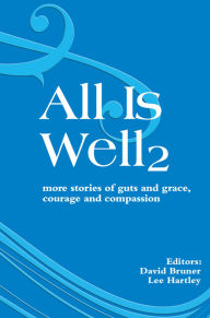 Title: All Is Well 2: More Stories of Guts and Grace, Courage and Compassion., Author: Lee Hartley