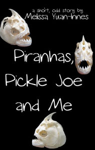 Title: Piranhas, Pickle Joe, and Me, Author: Melissa Yuan-Innes