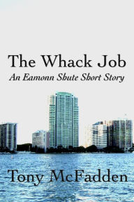 Title: The Whack Job: An Eamonn Shute Short Story, Author: Tony McFadden