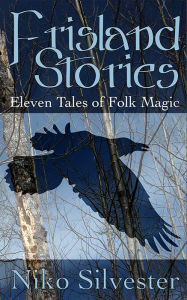 Title: Frisland Stories: Eleven Tales of Folk Magic, Author: Niko Silvester