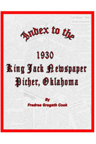 Title: Index to the 1930 King Jack Newspaper Picher, Oklahoma, Author: Fredrea Gregath Cook