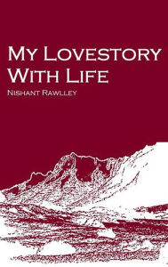 Title: My Lovestory With Life, Author: Nishant Rawlley