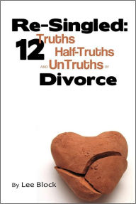 Title: Re-Singled: 12 Truths, Half-Truths and UnTruths of Divorce, Author: Lee Block
