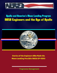 Title: Apollo and America's Moon Landing Program: NASA Engineers and the Age of Apollo - Stories of the Engineers Who Made the Moon Landing Possible (NASA SP-4104), Author: Progressive Management