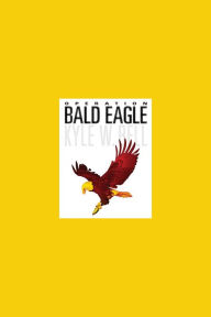 Title: Operation Bald Eagle, Author: Kyle W. Bell