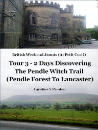 Title: British Weekend Jaunts - Tour 3 - 2 Days Discovering The Pendle Witch Trail (Pendle Forest To Lancaster), Author: Caroline Y Preston