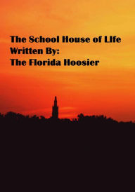 Title: The School House of Life, Author: The Florida Hoosier