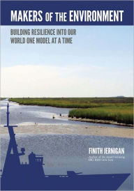 Title: Makers of the Environment: Building Resilience Into Our World, One Model at a Time., Author: Finith Jernigan