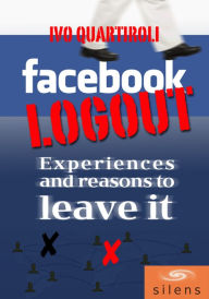 Title: Facebook Logout: Experiences and Reasons to Leave it, Author: Ivo Quartiroli