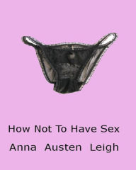 Title: How not to have sex, Author: Anna Austen Leigh