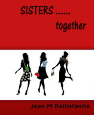 Title: Sisters .... together, Author: Jean M Bellinfantie