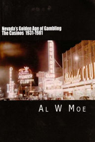 Title: Nevada's Golden Age of Gambling, Author: Al W Moe