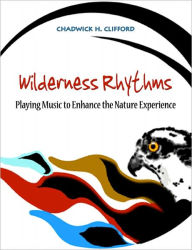 Title: Wilderness Rhythms: Playing music to enhance the nature experience, Author: Chad Clifford