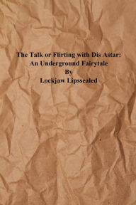 Title: The Talk or Flirting With Dis Astar: An Underground Fairytale, Author: Lockjaw Lipssealed