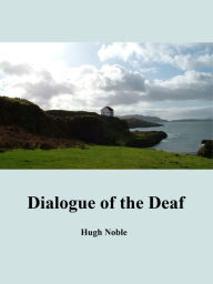 Title: A Dialogue of the Deaf, Author: Hugh Noble