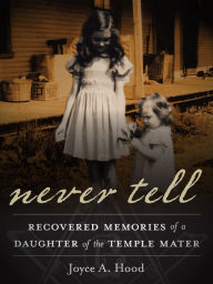 Title: Never Tell: recovered memories of a daughter of the Knights Templar, Author: Joyce A. Hood