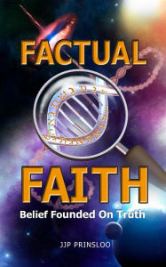 Title: Factual Faith: Belief Founded on Truth, Author: Jaco Prinsloo