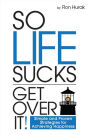 So Life Sucks. Get Over It!