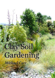 Title: Clay Soil Gardening, Author: Michael Carr