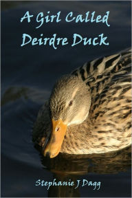 Title: A Girl Called Deirdre Duck, Author: Stephanie Dagg