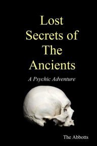 Title: Lost Secrets of the Ancients: A Psychic Adventure, Author: The Abbotts