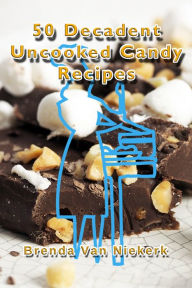 Title: 50 Decadent Uncooked Candy Recipes, Author: Brenda Van Niekerk