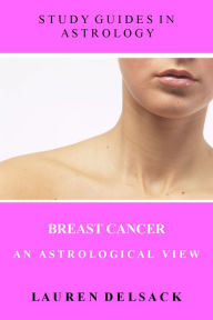 Title: Study Guides in Astrology: Breast Cancer - An Astrological View, Author: Lauren Delsack