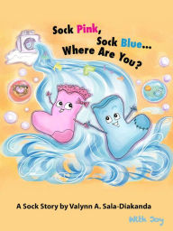 Title: Sock Pink, Sock Blue...Where Are You?, Author: Valynn A. Sala-Diakanda