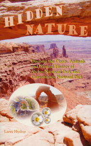 Title: Hidden Nature: Discover the Plants, Animals and Natural History of Arches National Park and Canyonlands National Park, Author: Larry Hyslop