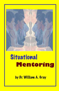 Title: Situational Mentoring, Author: Dr. William A. Gray