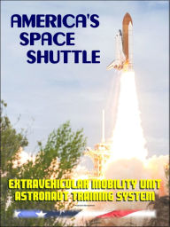 Title: America's Space Shuttle: Extravehicular Mobility Unit (EMU) Systems NASA Astronaut Training Manual (EMU SYS 2102), Author: Progressive Management